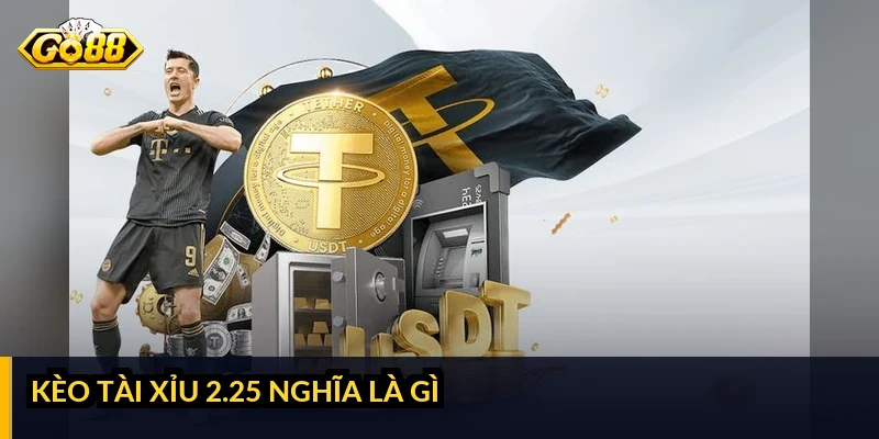 Kèo tài xỉu 2.25 nghĩa là gì