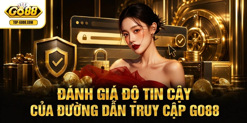Đánh giá độ tin cậy của đường dẫn truy cập GO88